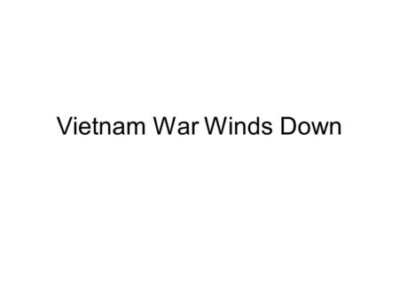 Vietnam War Winds Down. Vietnam As the war moves on, more public concern grows –Credibility Gap Information that was given didn’t seem right –Government.
