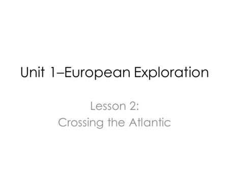 Unit 1–European Exploration Lesson 2: Crossing the Atlantic.