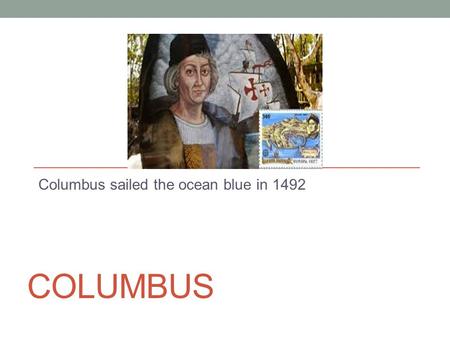COLUMBUS Columbus sailed the ocean blue in 1492. .