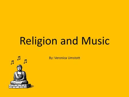 Religion and Music By: Veronica Umstott. “Praise the Lord. Praise God in his sanctuary; praise him in his mighty heavens. Praise Him for His acts of power;