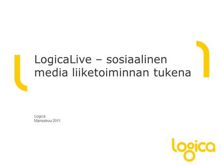 LogicaLive – sosiaalinen media liiketoiminnan tukena Logica Marraskuu 2011.