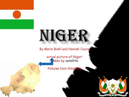 By Marie Biehl and Hannah Coyne actual picture of Niger! Taken by satellite Pictures from Wikipedia.