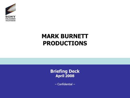 Briefing Deck April 2008 – Confidential – MARK BURNETT PRODUCTIONS.