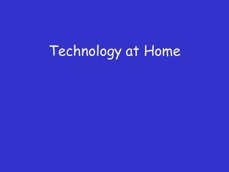 Technology at Home. Just what is Technology? Technology is a way of accomplishing a task OR Something you use when doing a job.