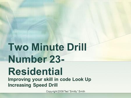Two Minute Drill Number 23- Residential Improving your skill in code Look Up Increasing Speed Drill Copyright 2008 Ted Smitty Smith.
