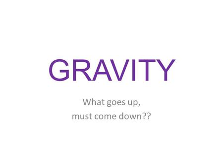 GRAVITY What goes up, must come down??. Gravity Is it possible for some basketball players to “hang” in the air during a dunk? Give your opinion
