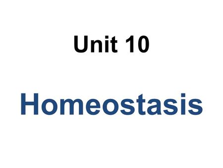 Unit 10 Homeostasis. My Goals I will know what homeostasis means. I will explain the difference between a stimulus and a response.