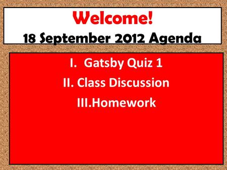 Welcome! 18 September 2012 Agenda I.Gatsby Quiz 1 II.Class Discussion III.Homework.