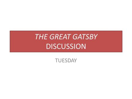 THE GREAT GATSBY DISCUSSION TUESDAY. Swbat hold a discussion and interpret the major events in The Great Gatsby DO NOW: – On the paper, respond to the.