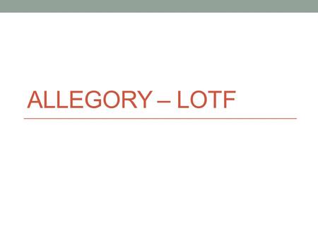 ALLEGORY – LOTF. Ideologies A system of ideas and ideals Especially one that forms the basis of an economic or political party The ideas and manner thinking.