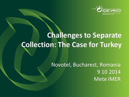 Challenges to Separate Collection: The Case for Turkey Novotel, Bucharest, Romania 9 10 2014 Mete IMER.