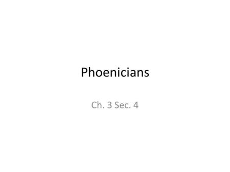 Phoenicians Ch. 3 Sec. 4. Origins Phoenician society developed from the earlier Canaanites Canaanites were people who lived in parts of Israel, Jordan,