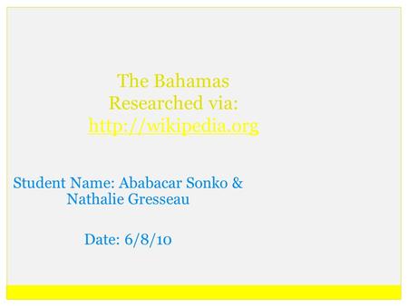 The Bahamas Researched via:   Student Name: Ababacar Sonko & Nathalie Gresseau Date: 6/8/10.