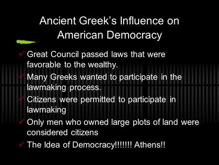 Ancient Greek’s Influence on American Democracy Great Council passed laws that were favorable to the wealthy. Many Greeks wanted to participate in the.