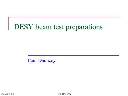 26 Jan 2010Paul Dauncey1 DESY beam test preparations Paul Dauncey.