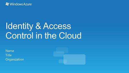 Identity & Access Control in the Cloud Name Title Organization.