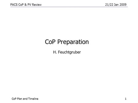 PACS CoP & PV Review21/22 Jan 2009 CoP Plan and Timeline1 CoP Preparation H. Feuchtgruber.