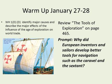 Warm Up January 27-28 WH 1(D) (D) identify major causes and describe the major effects of the influence of the age of exploration on world trade. Review.