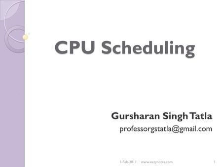 CPU Scheduling Gursharan Singh Tatla 1-Feb-20111www.eazynotes.com.