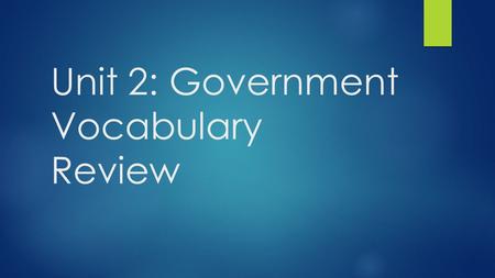 Unit 2: Government Vocabulary Review. The law making branch of government 1) Legislature 2) Executive 3) Judicial.