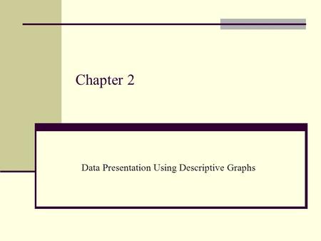 Chapter 2 Data Presentation Using Descriptive Graphs.