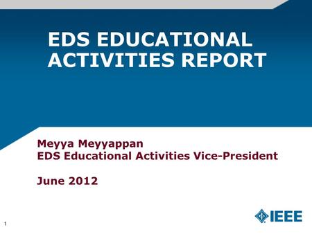 1 EDS EDUCATIONAL ACTIVITIES REPORT Meyya Meyyappan EDS Educational Activities Vice-President June 2012.