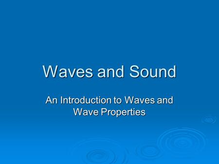 Waves and Sound An Introduction to Waves and Wave Properties.