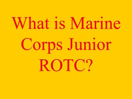What is Marine Corps Junior ROTC?. Marine Corps Junior ROTC An Adventure Into Leadership Education.