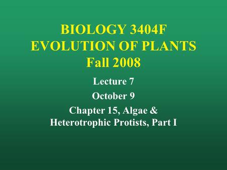 BIOLOGY 3404F EVOLUTION OF PLANTS Fall 2008 Lecture 7 October 9 Chapter 15, Algae & Heterotrophic Protists, Part I.