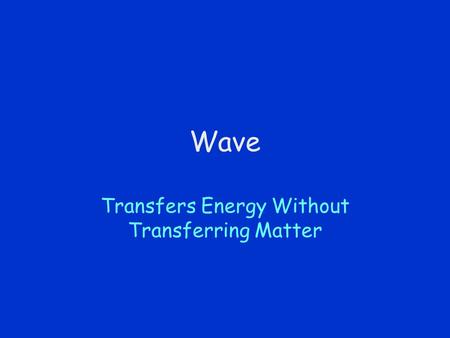 Wave Transfers Energy Without Transferring Matter.