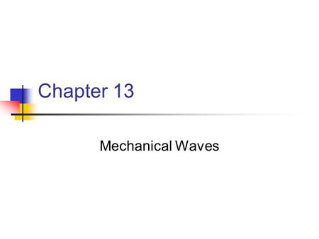 Chapter 13 Mechanical Waves. Types of Waves There are two main types of waves Mechanical waves Some physical medium is being disturbed The wave is the.