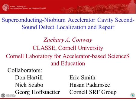 Superconducting-Niobium Accelerator Cavity Second- Sound Defect Localization and Repair Zachary A. Conway CLASSE, Cornell University Cornell Laboratory.