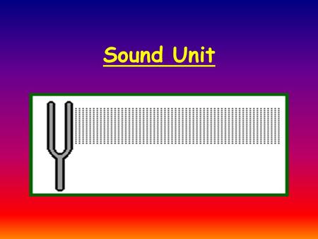 Sound Unit. 1. Vibration – a rapid back and forth movement that produces sound.