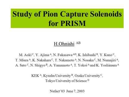 Study of Pion Capture Solenoids for PRISM H.Ohnishi AB M. Aoki C, Y. Ajima A, N. Fukasawa AD, K. Ishibashi B, Y. Kuno C, T. Miura A, K. Nakahara C, T.