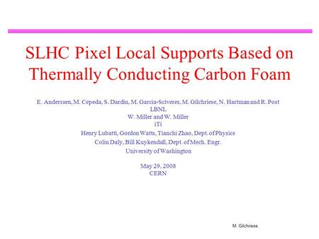 M. Gilchriese SLHC Pixel Local Supports Based on Thermally Conducting Carbon Foam E. Anderssen, M. Cepeda, S. Dardin, M. Garcia-Sciveres, M. Gilchriese,