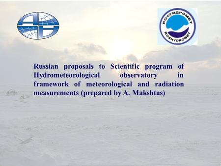 Russian proposals to Scientific program of Hydrometeorological observatory in framework of meteorological and radiation measurements (prepared by A. Makshtas)