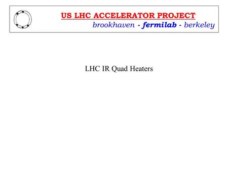 Brookhaven - fermilab - berkeley US LHC ACCELERATOR PROJECT LHC IR Quad Heaters.