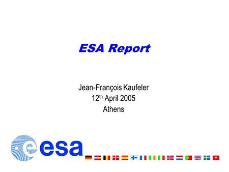 ESA Report Jean-François Kaufeler 12 th April 2005 Athens.