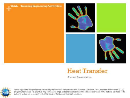 + Heat Transfer Picture Presentation TEAK – Traveling Engineering Activity Kits Partial support for this project was provided by the National Science Foundation's.