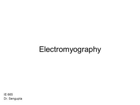 Electromyography IE 665 Dr. Sengupta. Outline Muscle Moment – Moment Arm Review of Muscle Contraction Physiology Physiological Basis of EMG Methods of.