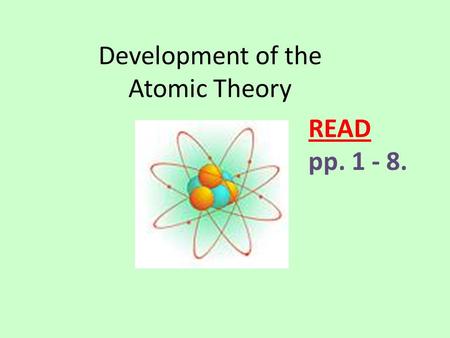 Development of the Atomic Theory READ pp. 1 - 8..
