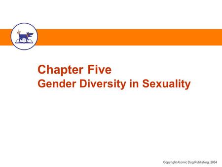 Copyright Atomic Dog Publishing, 2004 Chapter Five Gender Diversity in Sexuality.