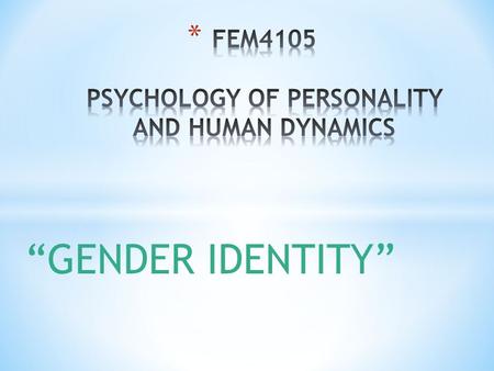 “GENDER IDENTITY”. * gender identity can be defined as the sameness, unity, and persistence of one’s individuality as male, female, or ambivalent (Money.