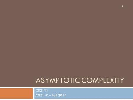 ASYMPTOTIC COMPLEXITY CS2111 CS2110 – Fall 2014 1.
