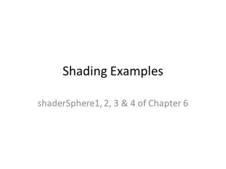 Shading Examples shaderSphere1, 2, 3 & 4 of Chapter 6.