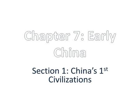 Section 1: China’s 1st Civilizations