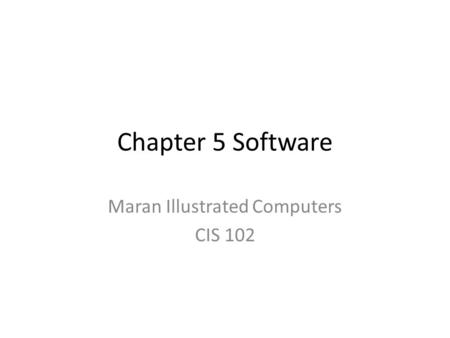 Chapter 5 Software Maran Illustrated Computers CIS 102.