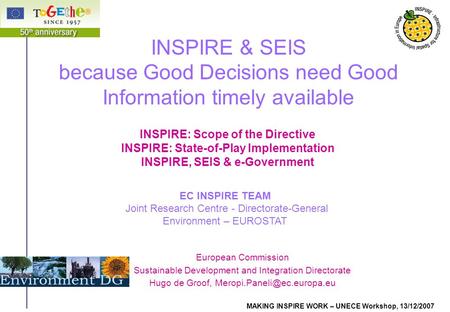 1 MAKING INSPIRE WORK – UNECE Workshop, 13/12/2007 INSPIRE & SEIS because Good Decisions need Good Information timely available INSPIRE: Scope of the Directive.