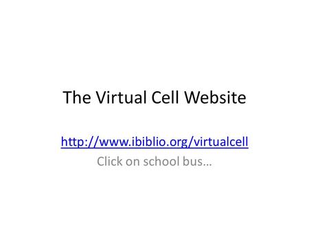 The Virtual Cell Website  Click on school bus…