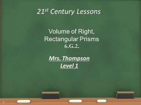 21 st Century Lessons Mrs. Thompson Level 1 1 Volume of Right, Rectangular Prisms 6.G.2.